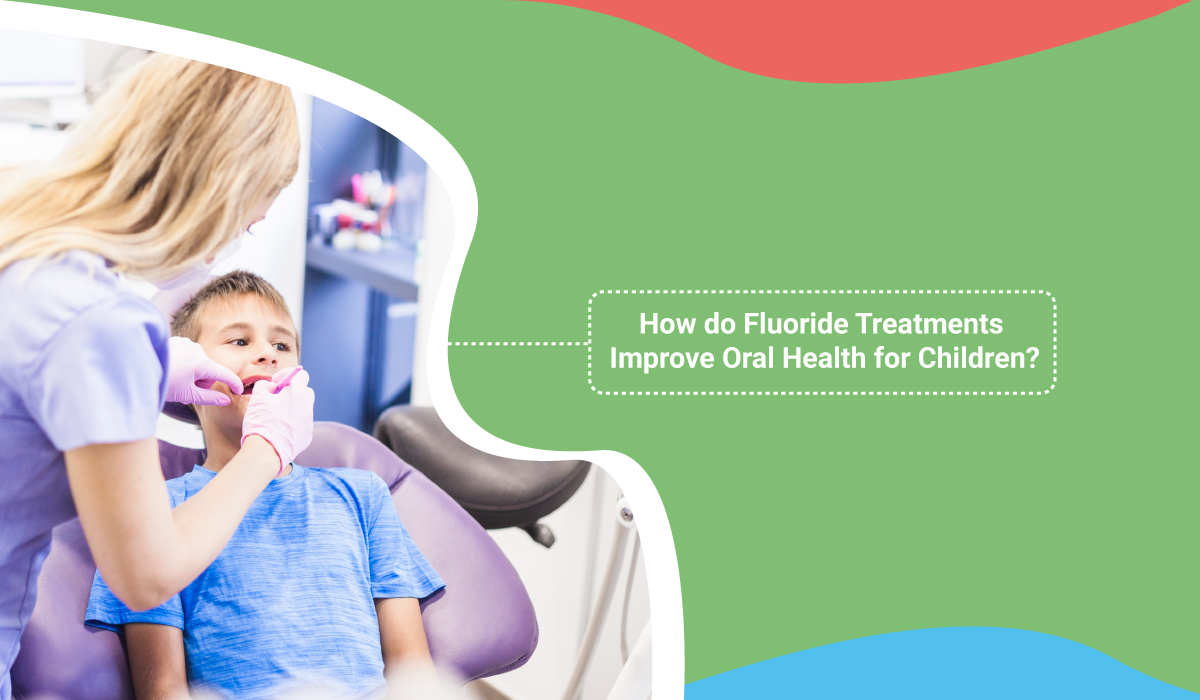 How do Fluoride Treatments Improve Oral Health for Children?