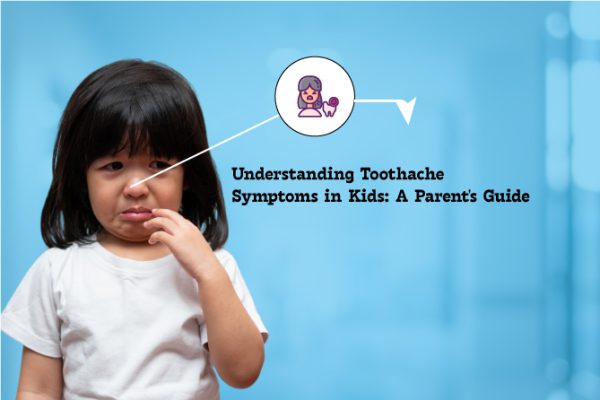Understanding Toothache Symptoms in Kids: A Parent’s Guide